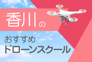 香川県のおすすめドローンスクール【取得できる資格(免許)・料金・口コミを比較】