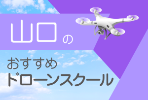 山口県のおすすめドローンスクール【取得できる資格(免許)・料金・口コミを比較】