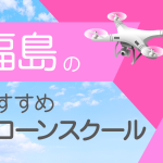 福島県のおすすめドローンスクール【取得できる資格（免許）・料金・口コミを比較】