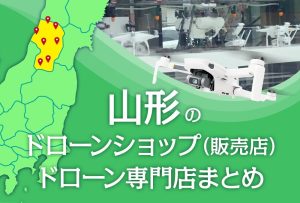 山形県のドローンショップ（販売店）ドローン専門店まとめ