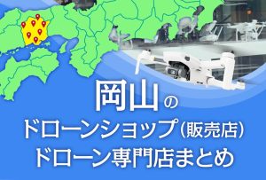 岡山県のドローンショップ（販売店）ドローン専門店まとめ