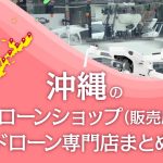 沖縄県のドローンショップ（販売店）ドローン専門店まとめ