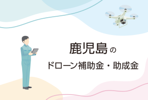鹿児島県のドローン補助金・助成金まとめ