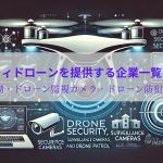 ドローン警備・ドローン監視カメラ・ドローン防犯パトロールなどセキュリティドローンを提供する企業一覧と活用事例【必要資格やメリットデメリットまで解説！】
