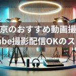 【2025年最新】東京のおすすめ動画撮影・YouTube撮影配信OKのスタジオ・レンタルスペース