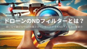 ドローンのNDフィルターとは？使い方や選び方やDJI社製ドローン別のおすすめNDフィルターを紹介